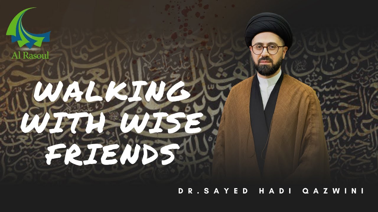 Walking with Wise Friends - Dr. Sayed Hadi Qazwini