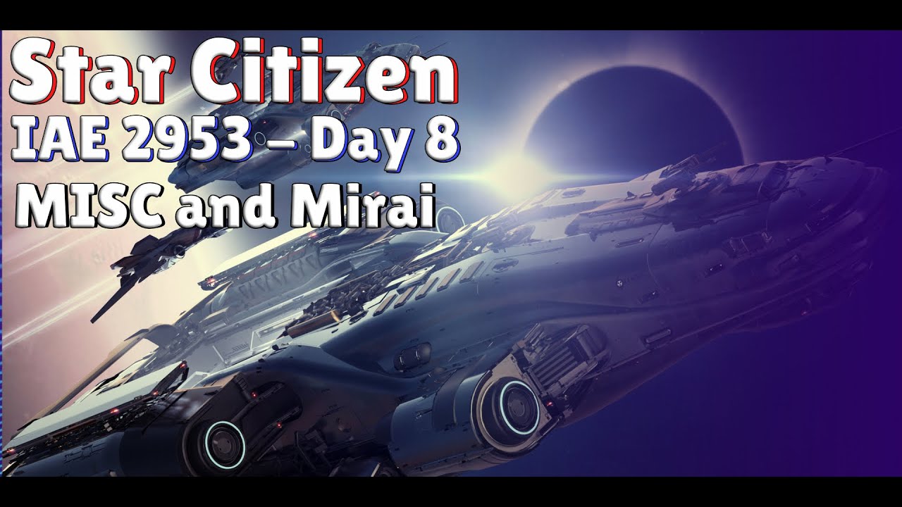 Star Citizen - IAE 2953 - Day 8 - MISC and Mirai