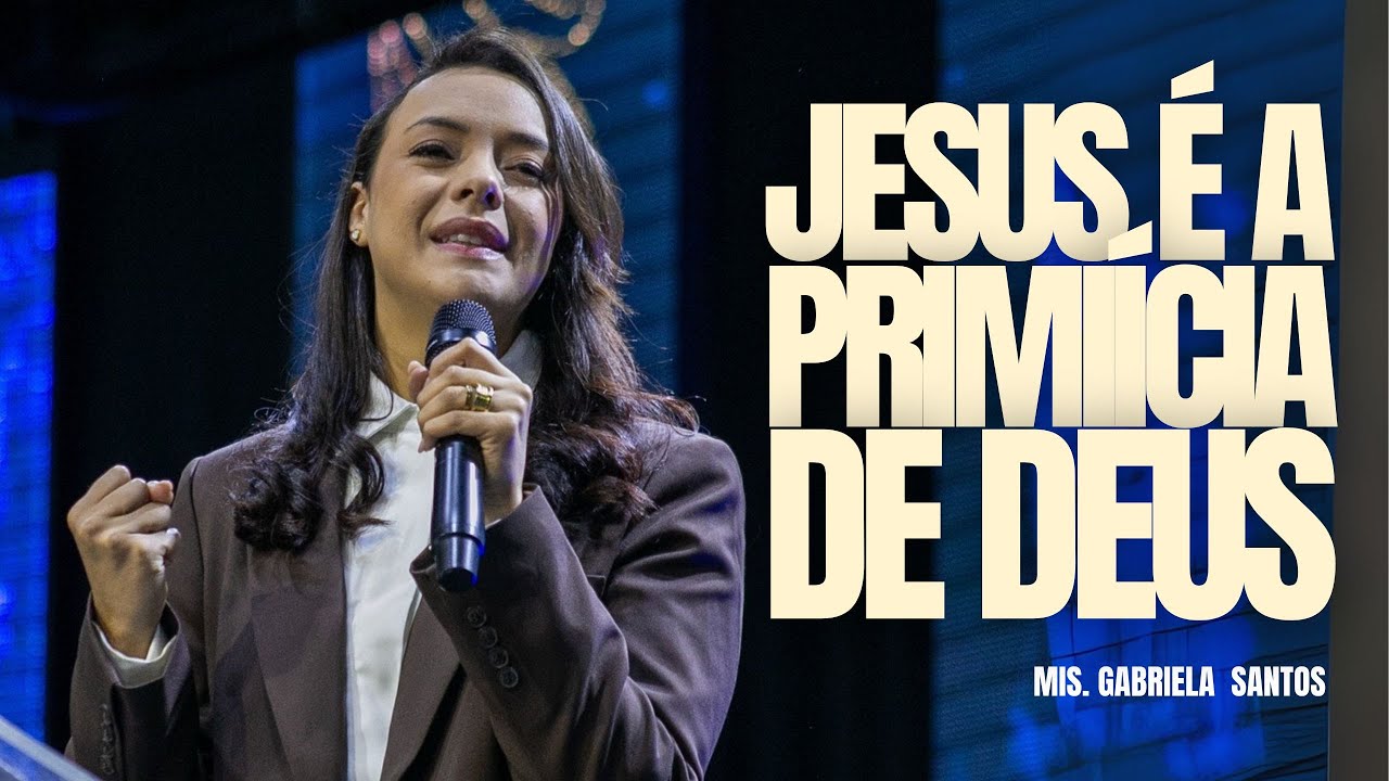 JESUS É A PRIMÍCIA DE DEUS - Mis. Gabriela Santos