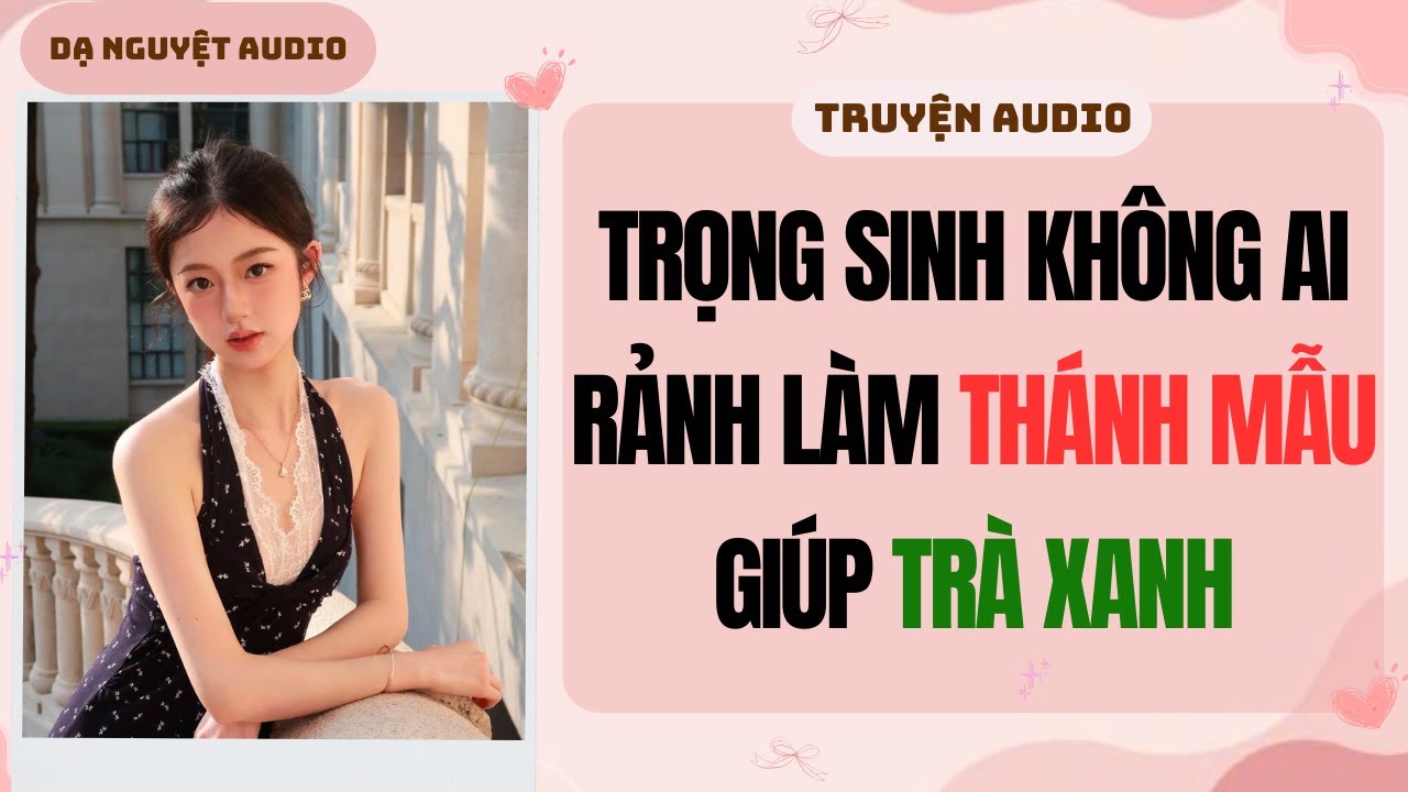 FULL | Trọng Sinh Kh&ocirc;ng Ai Rảnh L&agrave;m Th&aacute;nh Mẫu Gi&uacute;p Tr&agrave; Xanh | DẠ NGUYỆT AUDIO #truyenaudio #audio
