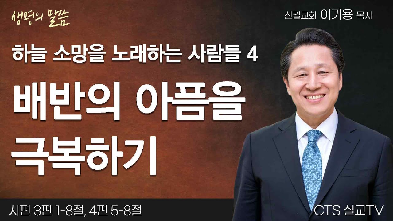 하늘 소망을 노래하는 사람들 4 배반의 아픔을 극복하기(시편 3:1-8, 4:5-8) | 이기용목사 | 신길교회 | 생명의 말씀