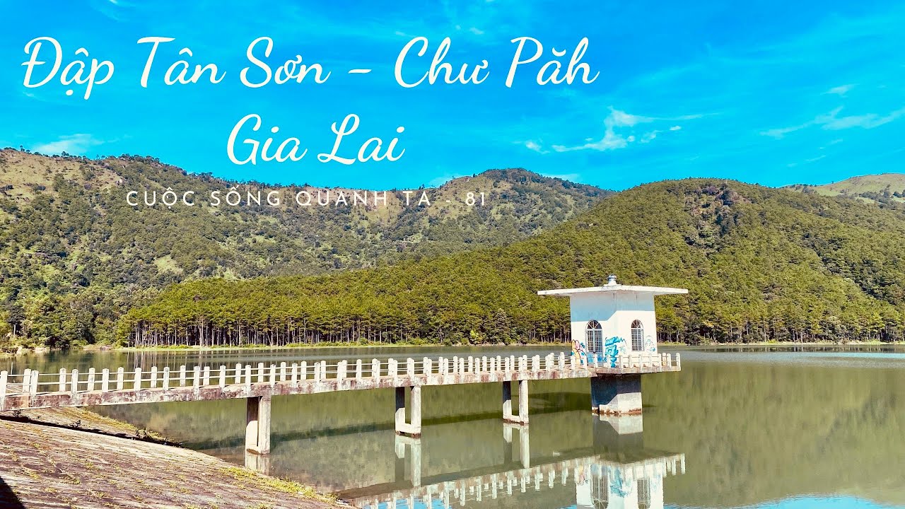 Đập Tân Sơn - Chư Păh - Gia Lai #|Cuộc sống quanh ta - 81|
