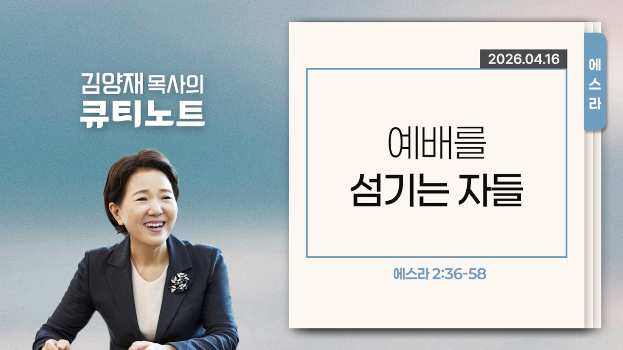 [큐티노트] 2026-04-16 (목)｜에스라 2:36-58｜예배를 섬기는 자들｜김양재 목사