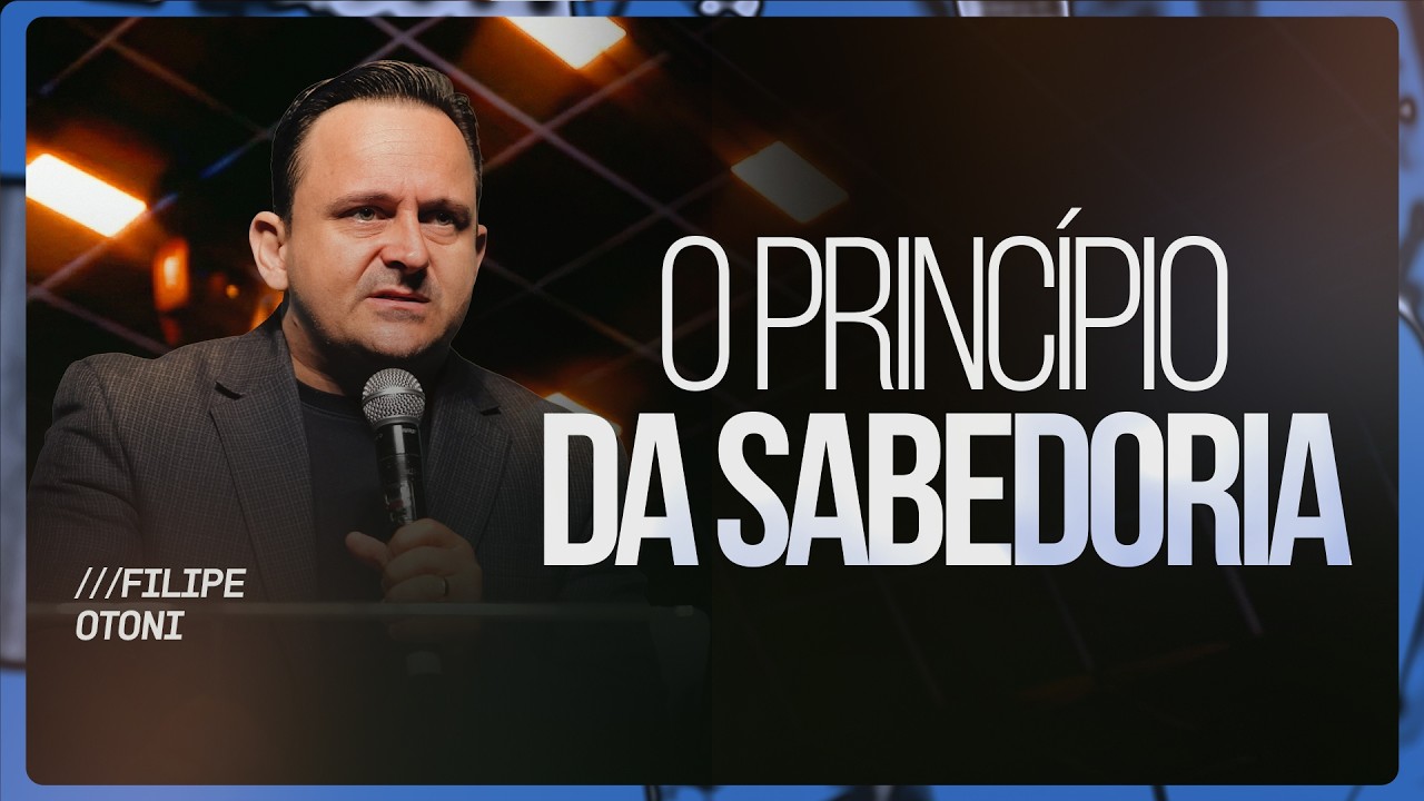 O PRINCÍPIO DA SABEDORIA | PR. FILIPE OTONI