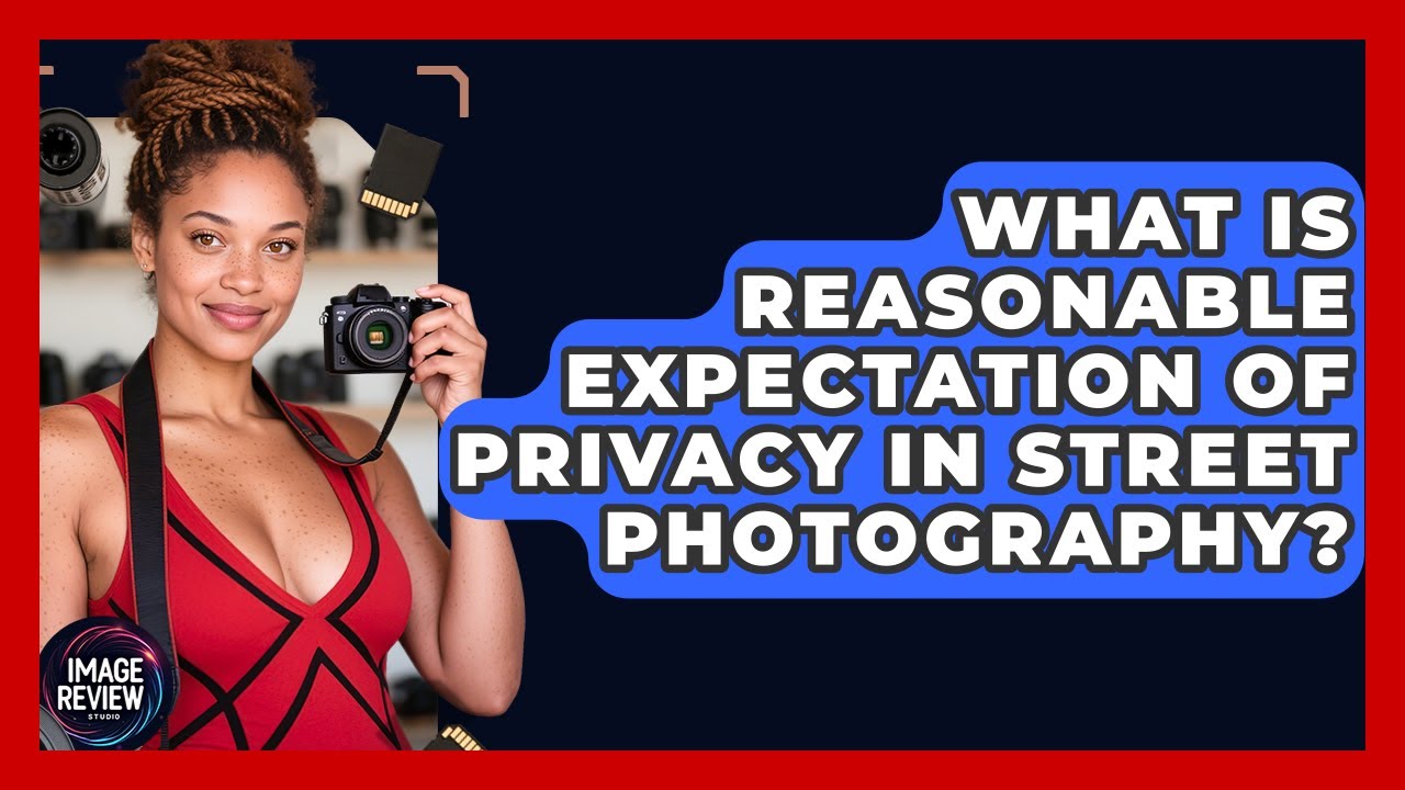 What Is Reasonable Expectation Of Privacy In Street Photography? - Image Review Studio