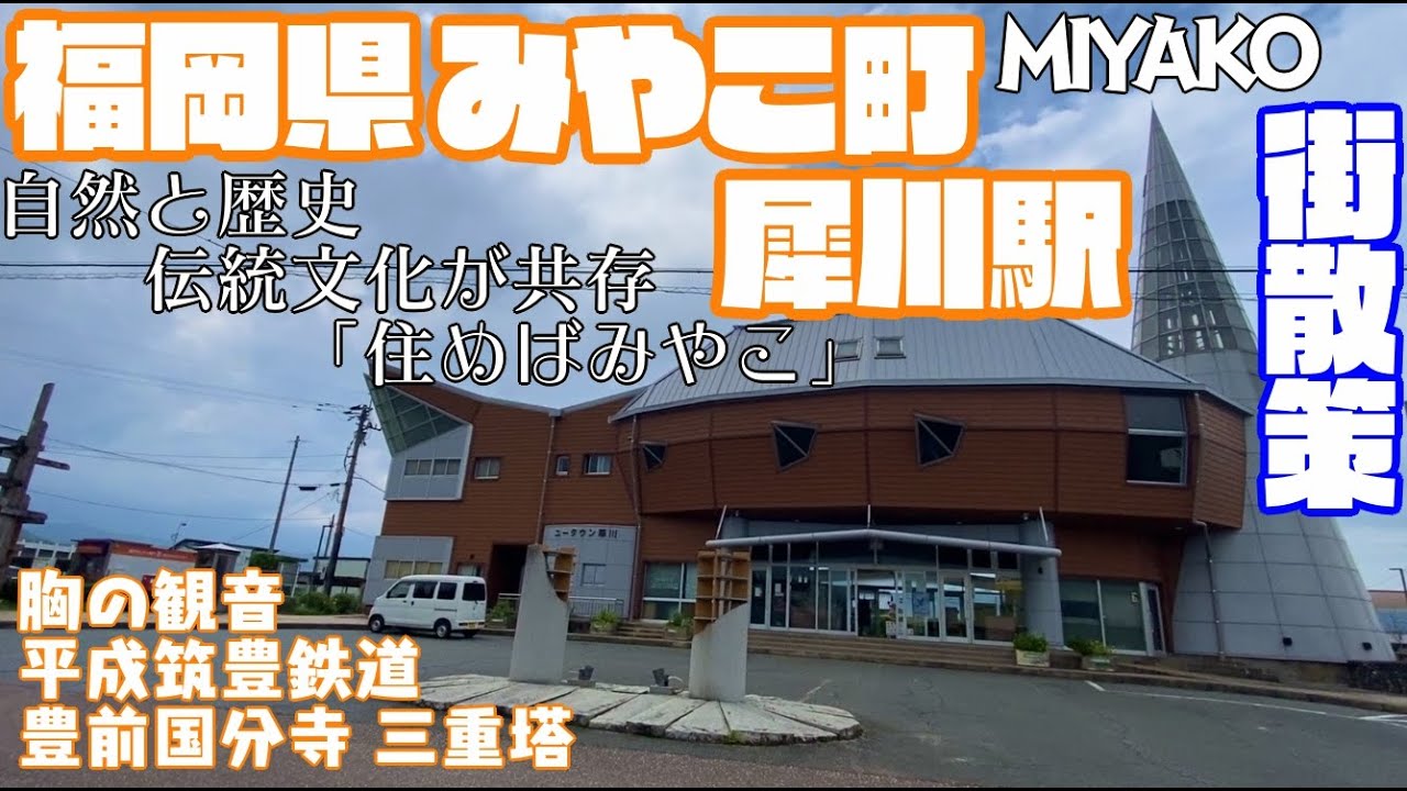 【元気で安心　人と自然・歴史伝統輝く】福岡県京都郡みやこ町どんな町？犀川駅周辺や市街地【散策・観光】胸の観音　豊前国分寺 三重塔　平成筑豊鉄道Fukuoka Miyako  town JAPAN