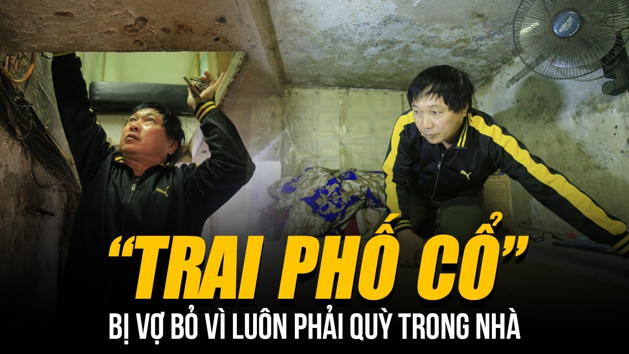 “TRAI PHỐ CỔ” BỊ VỢ BỎ VÌ LUÔN PHẢI QUỲ TRONG NHÀ | CẢNH SỐNG CHẬT CHỘI CỦA NGƯỜI DÂN PHỐ CỔ HÀ NỘI