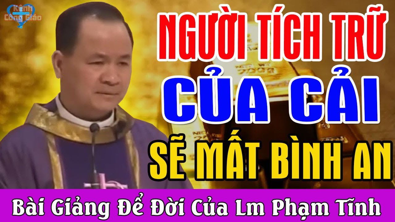 NGƯỜI TÍCH TRỮ CỦA CẢI SẼ MẤT BÌNH AN - Bài Giảng Để Đời Của Lm Phạm Tĩnh | Kênh Công Giáo
