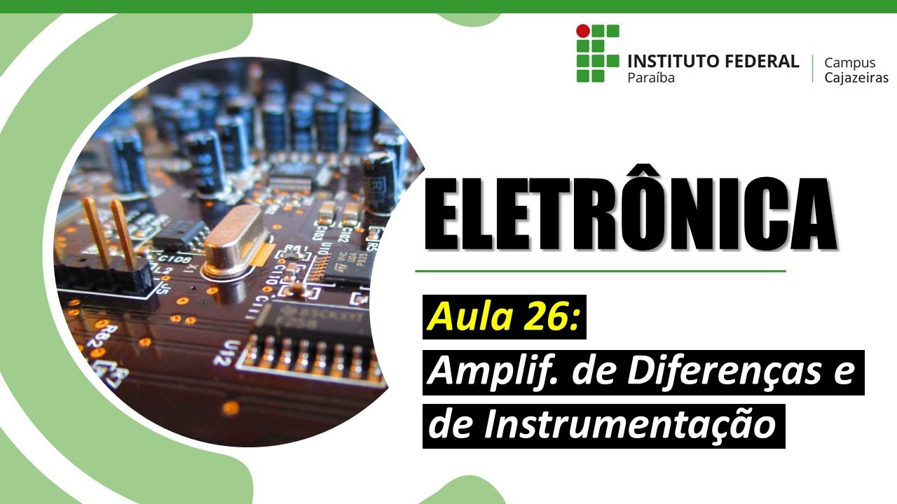Eletrônica - Aula 26: Amplificadores de diferenças e de instrumentação