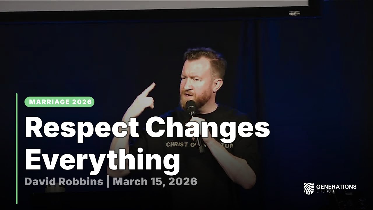 Respect Changes Everything | 03/15/2026 | Generations Church