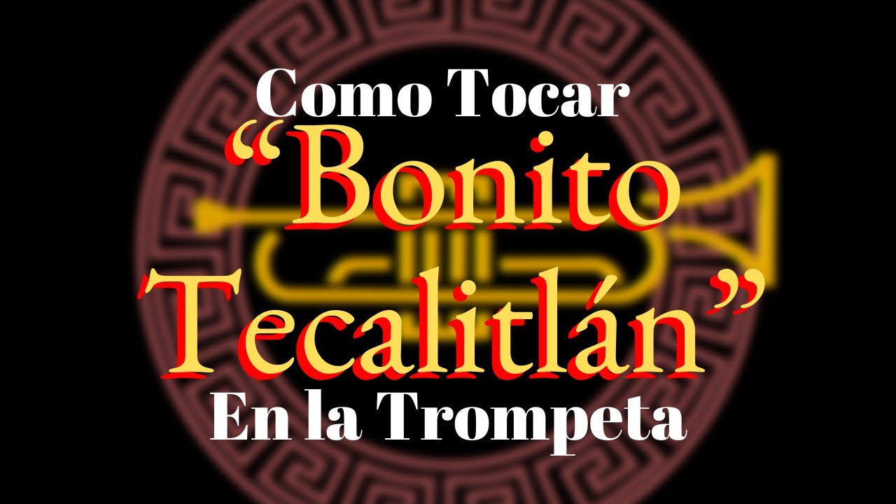 Como tocar “Bonito Tecalitlán” en la Trompeta