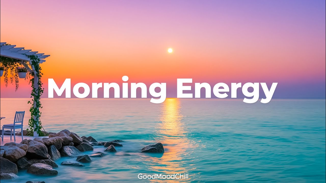 Morning Energy 🌅 Feel Good Chill & Deep House Mix for a Perfect Morning |  GoodMoodChill