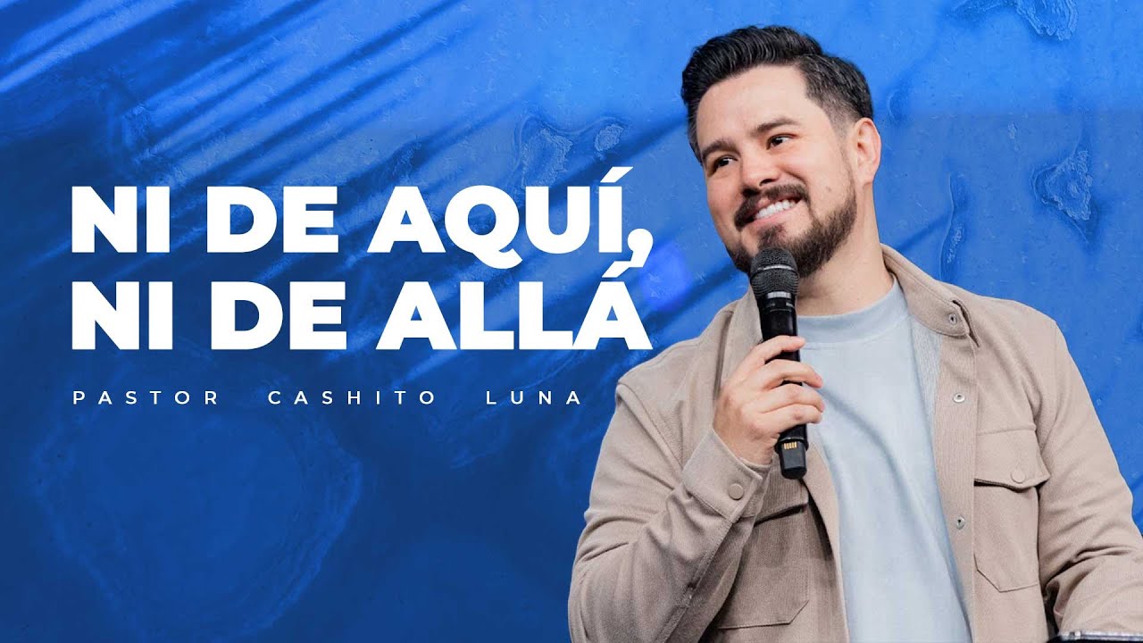 Ni de aqu&iacute;, ni de all&aacute; - Pastor Cashito Luna