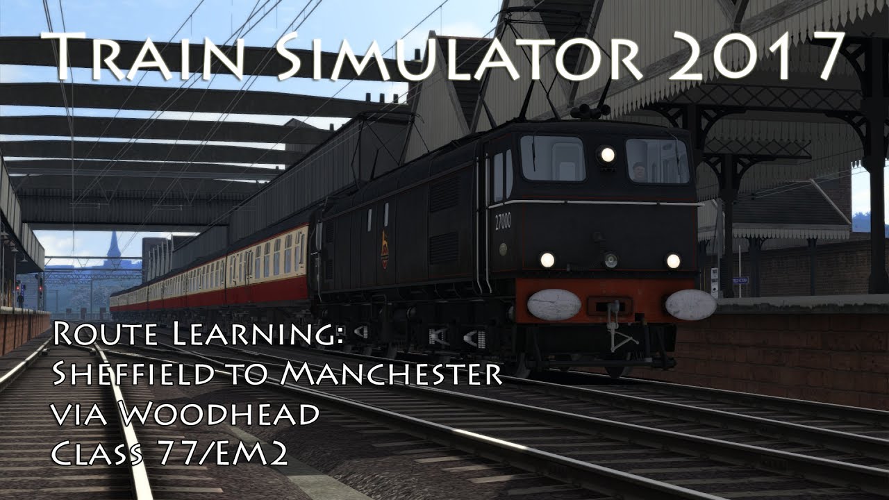 Train Simulator 2017 — изучение маршрута: Шеффилд — Манчестер через Вудхед (класс 77/EM2) // 60 к...