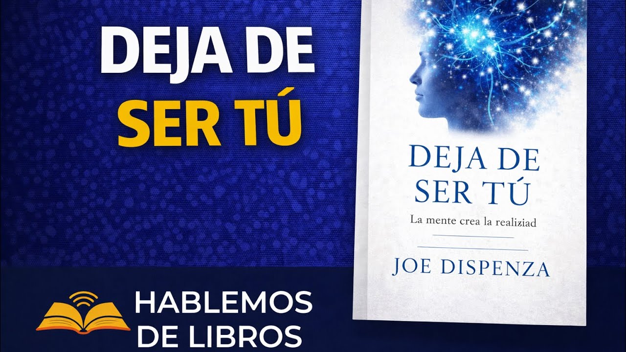 Deja de Ser Tú: Cómo Reprogramar tu Mente y Cambiar tu Vida | Joe Dispenza