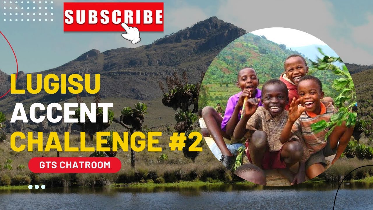 GTS CHATROOM: LUGISU ACCENT CHALLENGE (Part 2)