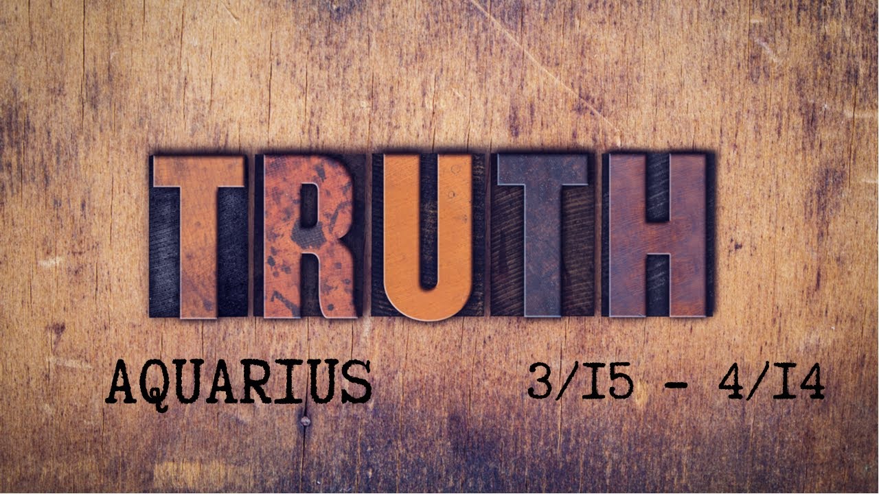 AQUARIUS: The Harsh Truth 3/15 - 4/14