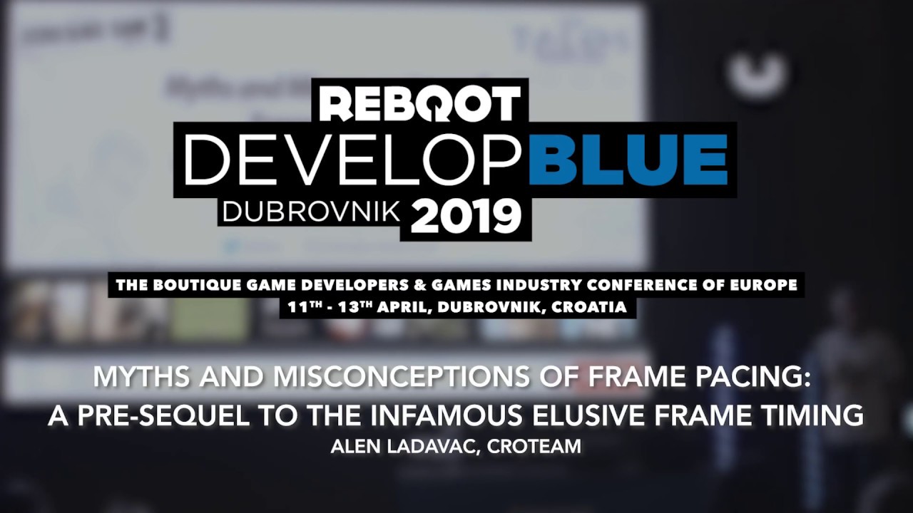 Myths and Misconceptions  of Frame Pacing / Alen Ladavac, Croteam / Reboot Develop Blue 2019