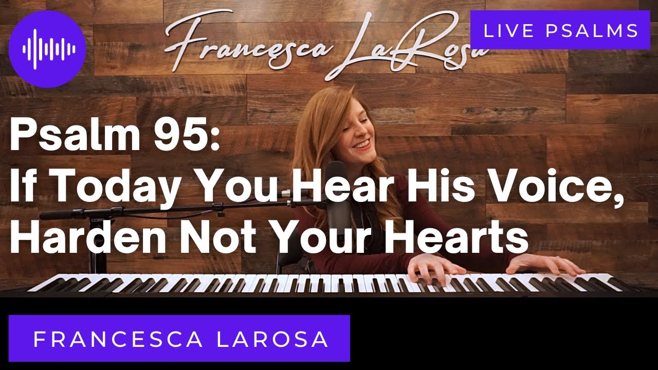 Psalm 95 - If Today You Hear His Voice, Harden Not Your Hearts -  Francesca LaRosa (LIVE)