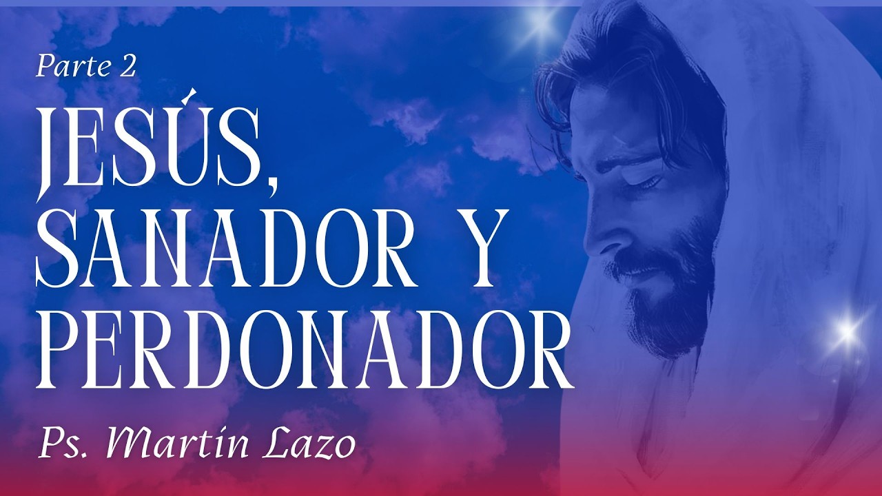 Jesús, sanador y perdonador II - Ps. Martin Lazo
