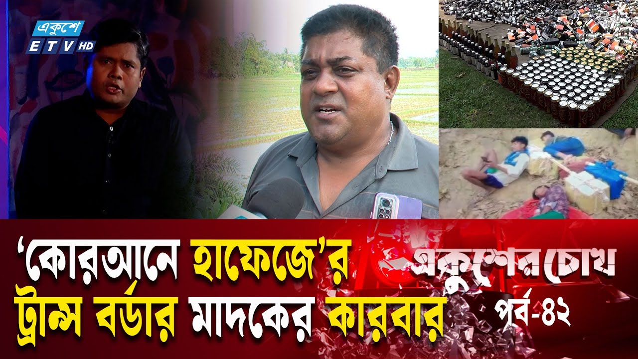 ‘কোরআনে হাফেজে’র সীমান্তে রমরমা  মা'দ'ক চোরাচালান | EP-42 | Ekusher Chokh | একুশের চোখ