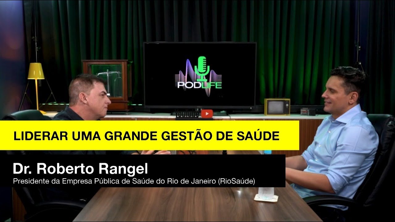PODLIFE - LIDERAR UMA GRANDE GESTÃO DE SAÚDE - Dr. Roberto Rangel - Presidente da RIOSAÚDE
