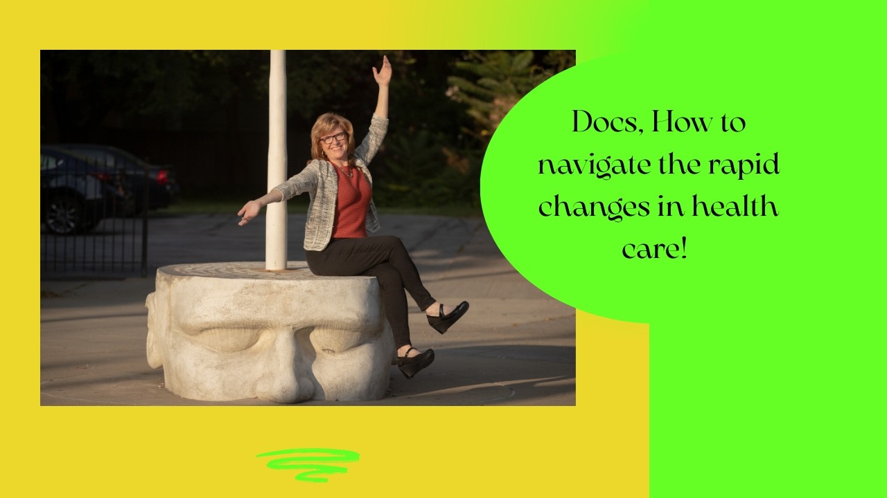 Women Docs, how to adjust in an ever changing healthcare environments.  Change management tools now!