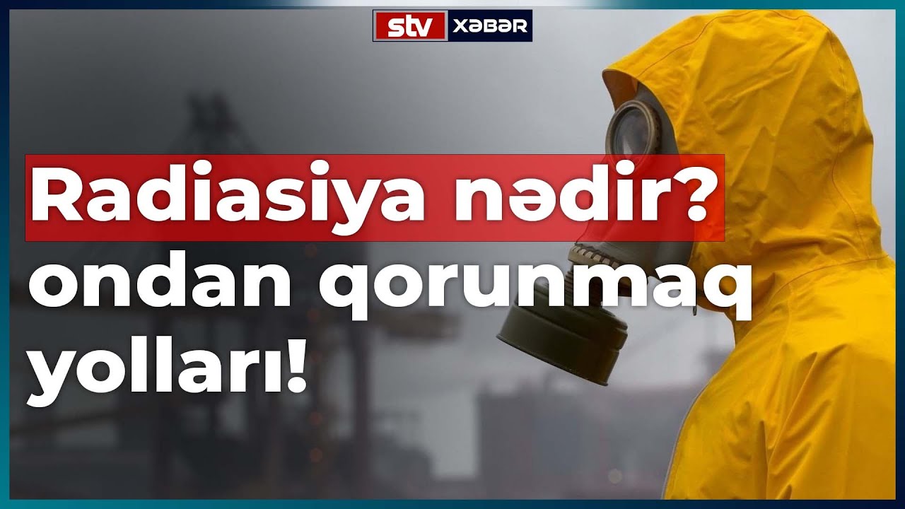 Radiasiya nədir, zərərləri! Radiasiyadan qorunma yolları - STV