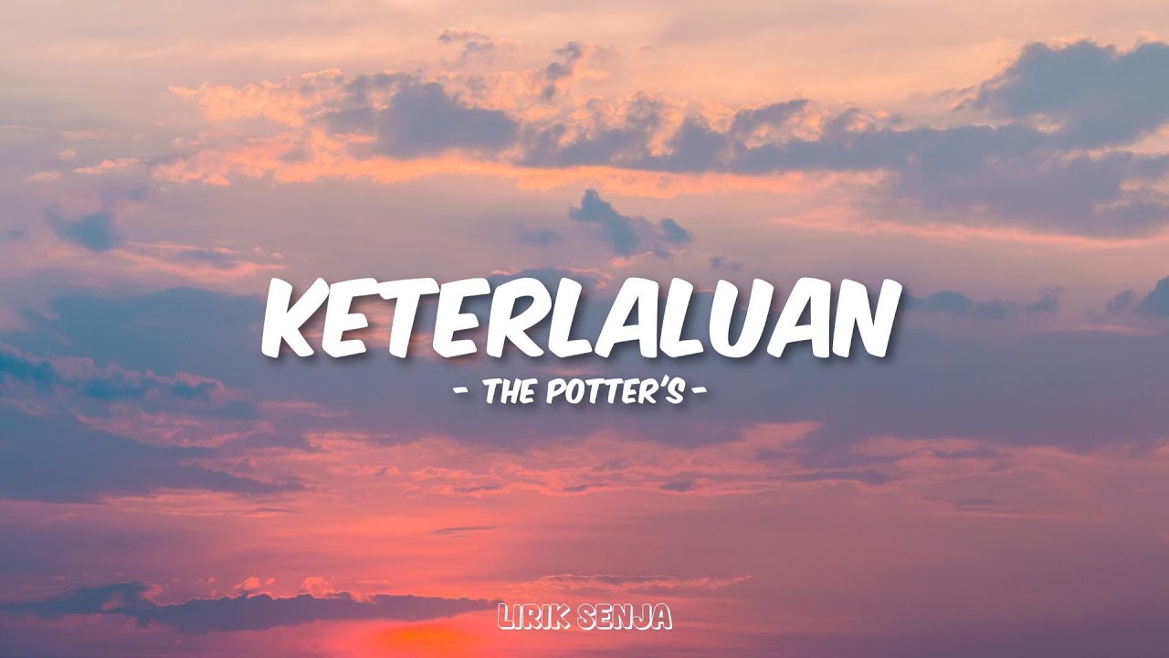 The Potter's - Keterlaluan (Lirik)