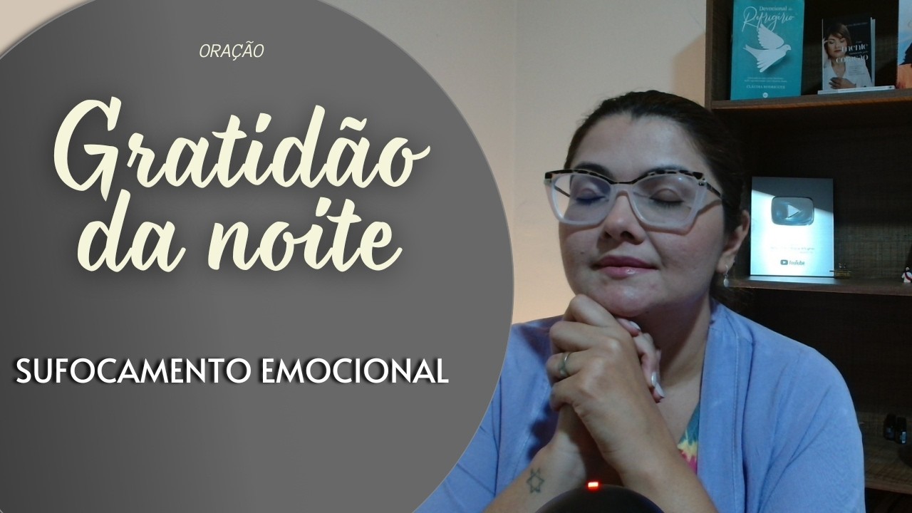 GRATIDÃO DA NOITE 06/03/26 | SUFOCAMENTO EMOCIONAL | Miss. Claudia Refrigério