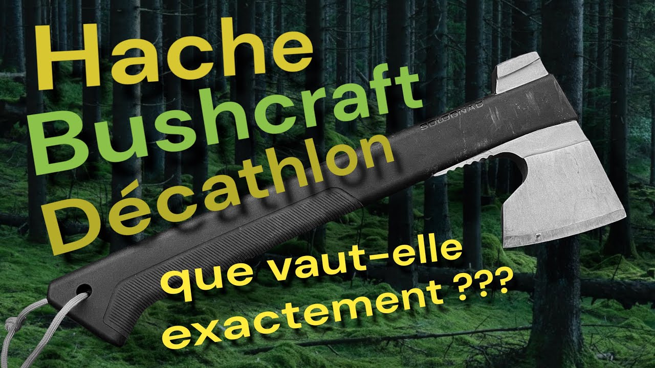 La hache bushcraft de chez Décathlon, alors elle est si bien que ça ???