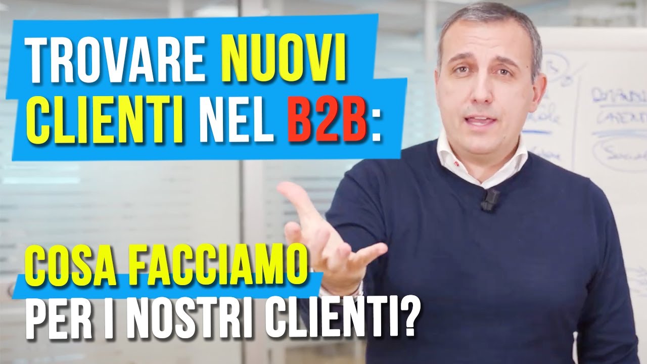 Trovare nuovi clienti nel B2B: cosa facciamo per i nostri clienti?