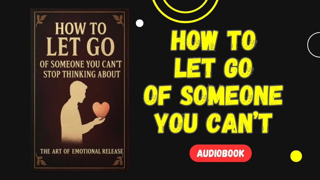 Let Go & Heal: How to Stop Thinking About Someone Who Hurt You | Audiobook