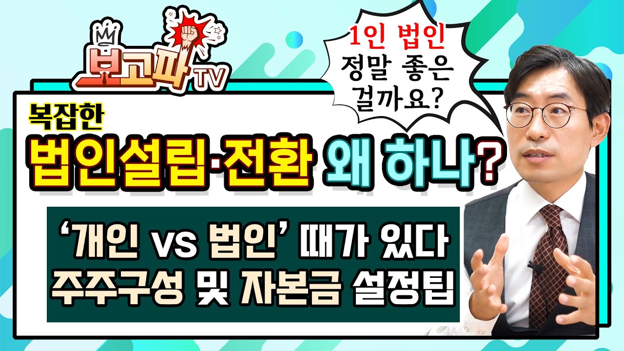법인설립이나 개인사업자의 법인전환, 꼭 해야 하는 이유가 있다! 1인법인, 주주구성, 자본금 설정[보고파TV]