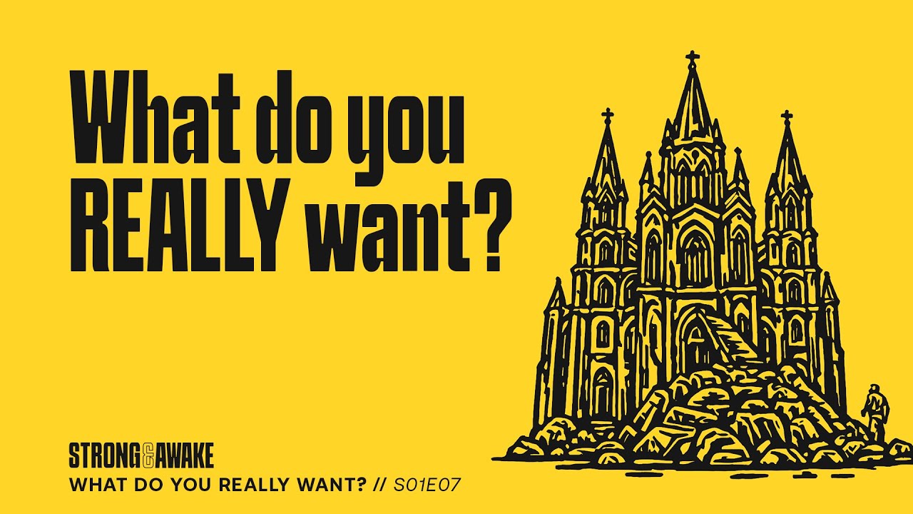 What Do You Really Want? // S01E07 Strong & Awake