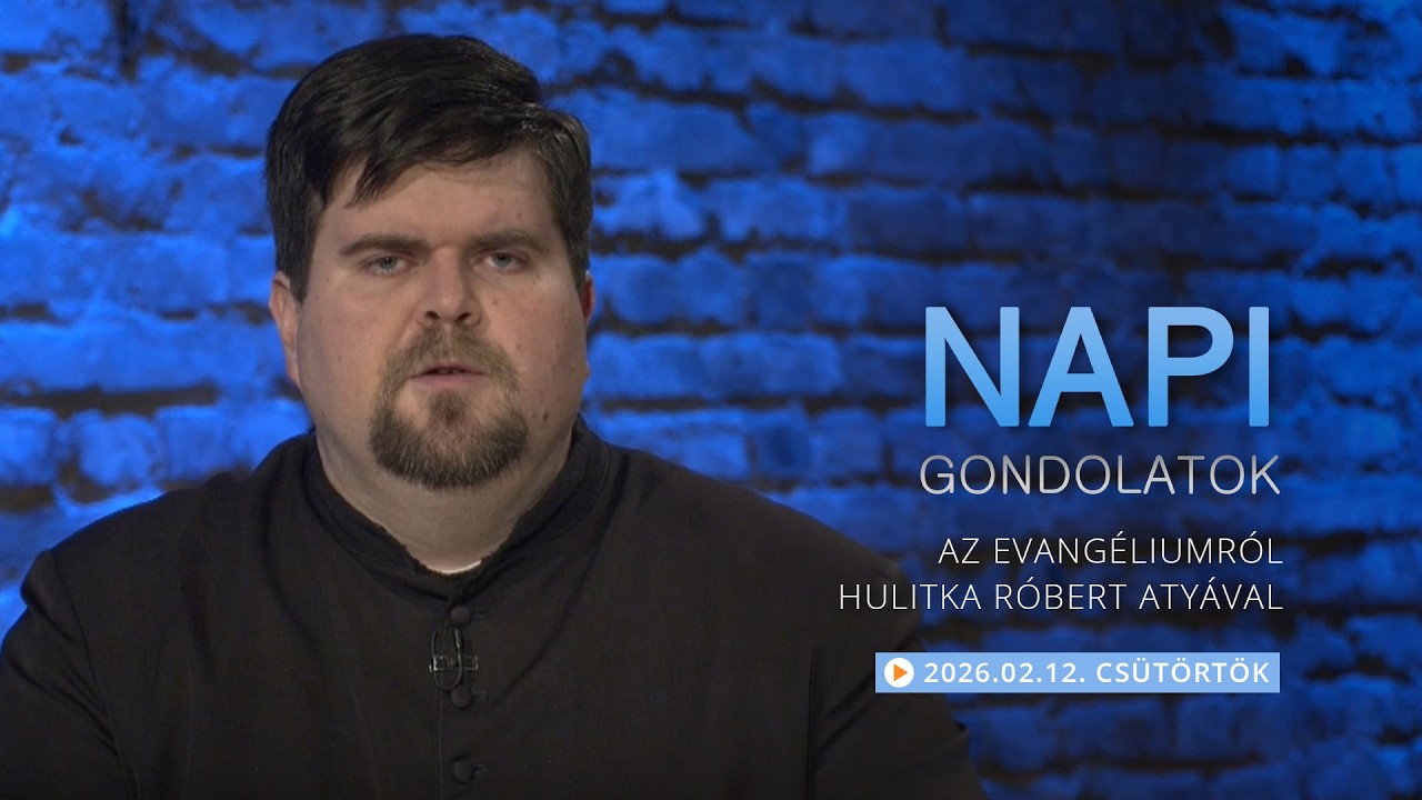 Csütörtöki gondolatok a napi evangéliumról Hulitka Róbert atyával – 2026.02.12.