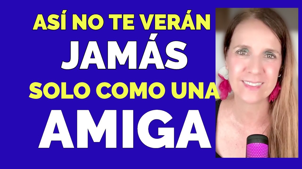 Cómo DEJAR DE SER solo una AMIGA para LOS HOMBRES que TE GUSTAN