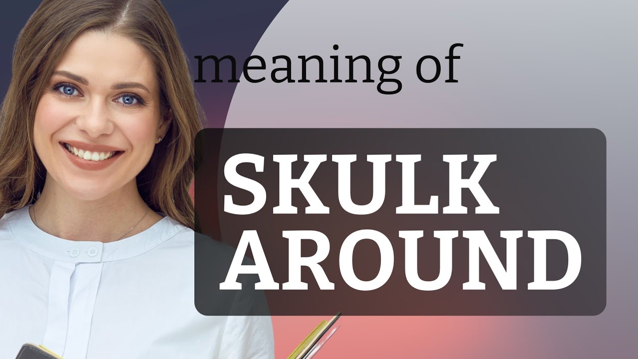 Skulking Around: Understanding the Phrase