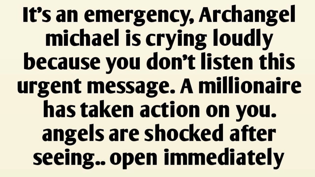 It's an emergency, Archangel michael is crying loudly because you don't listen this urgent message