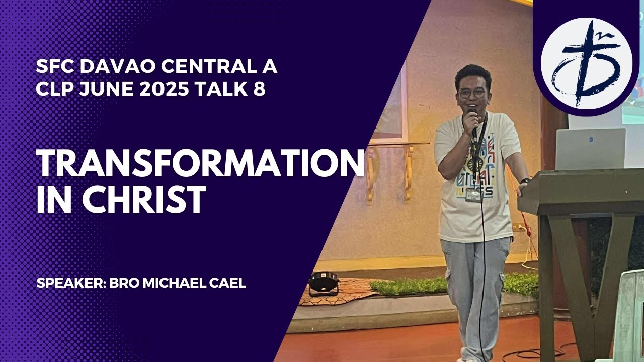 SFC Davao Central A CLP JUNE 2025 | Talk 8 Transformation In Christ