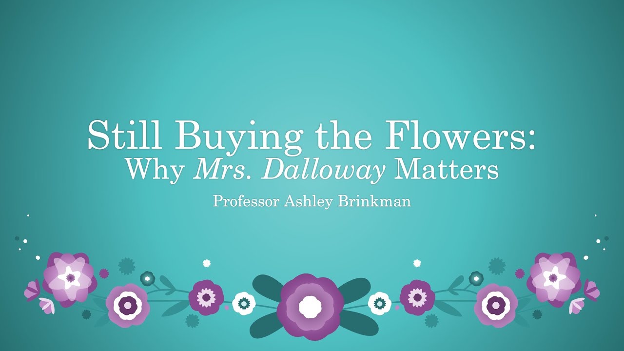 Still Buying the Flowers: Why Mrs. Dalloway Matters with Professor Ashley Brinkman
