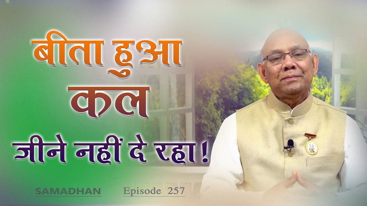 बीता हुआ कल जीने नहीं दे रहा ! :: Episode - 257 ::  हर समस्या का समाधान