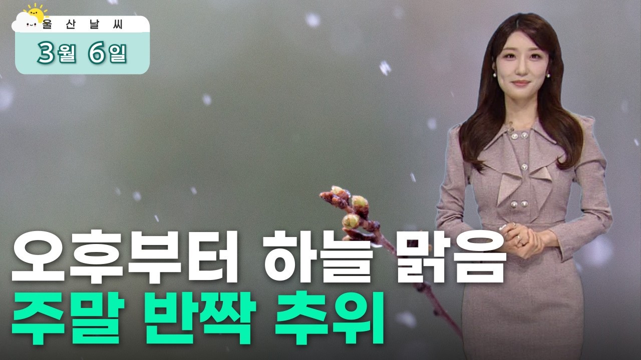 오후부터 하늘 맑음‥ 주말 반짝 추위 (2026.03.06/뉴스투데이/울산MBC)