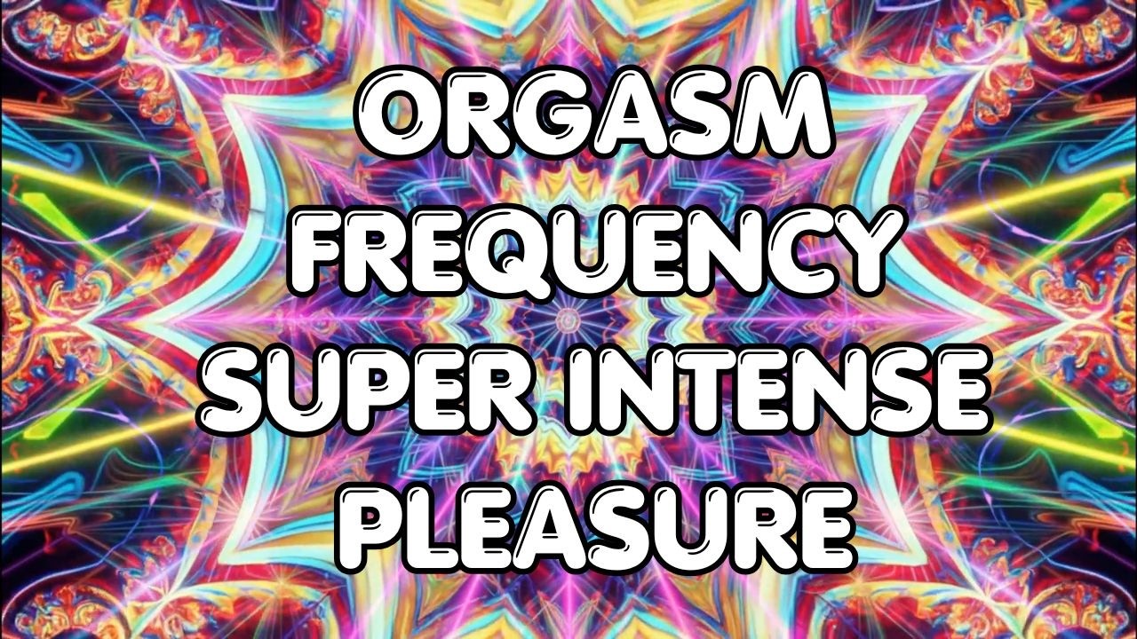 Super Intense Pleasure Orgasm Frequency