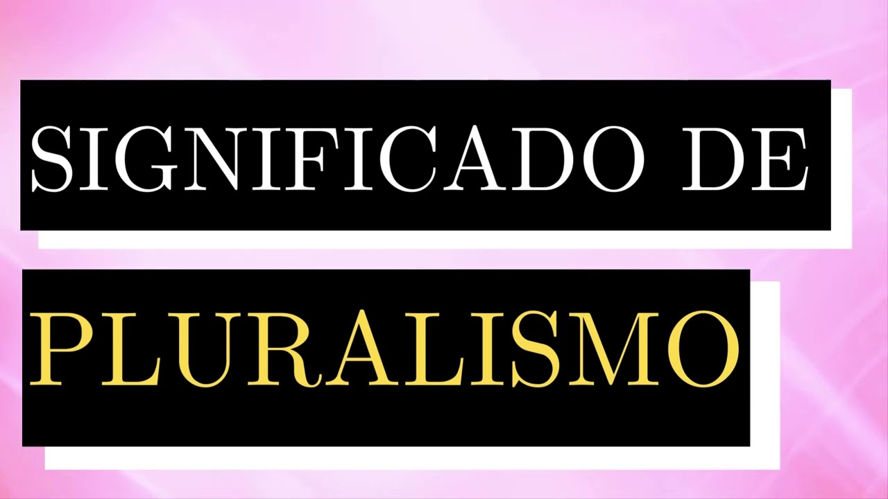 Significado de PLURALISMO - Qu&eacute; es PLURALISMO - Cu&aacute;l es el significado de PLURALISMO
