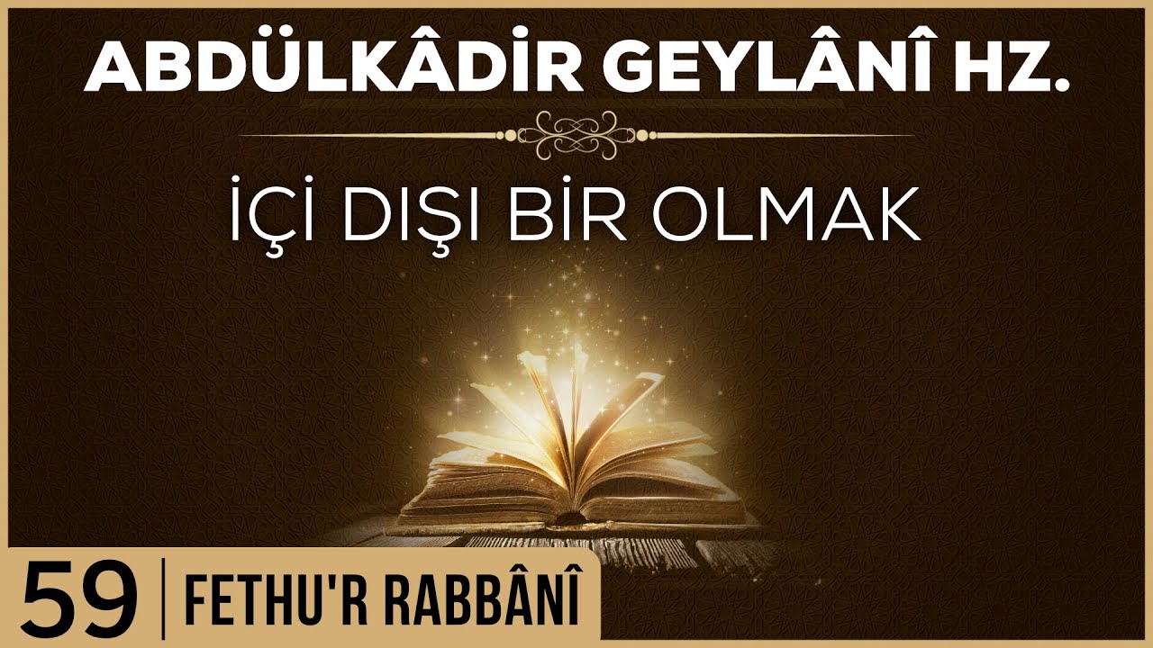 59- Abdülkadir Geylani - Fethur Rabbani - İçi Dışı Bir Olmak