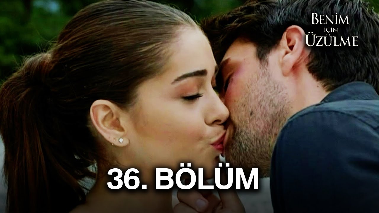 Benim İçin Üzülme 36  Bölüm