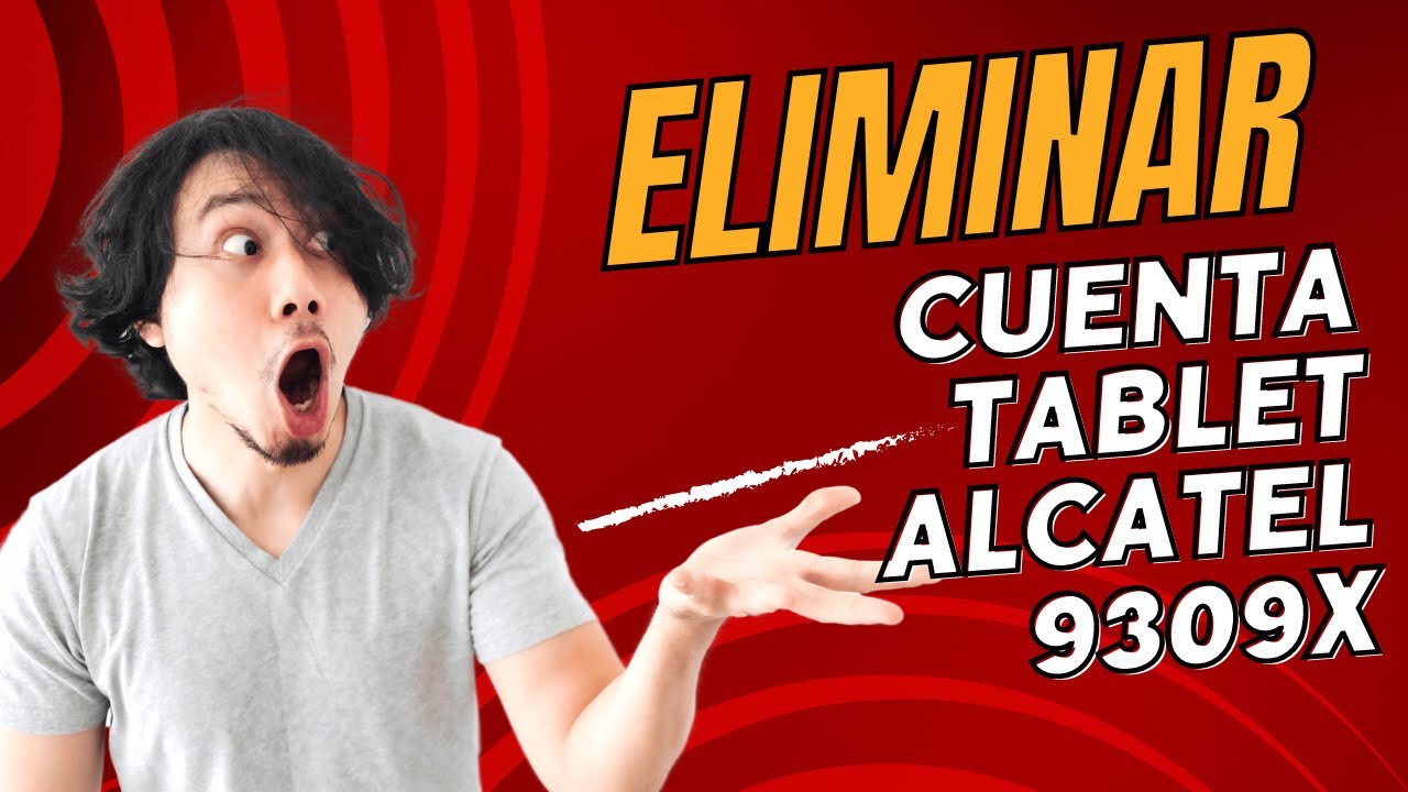 Eliminar cuenta google tablet Alcatel 9309x