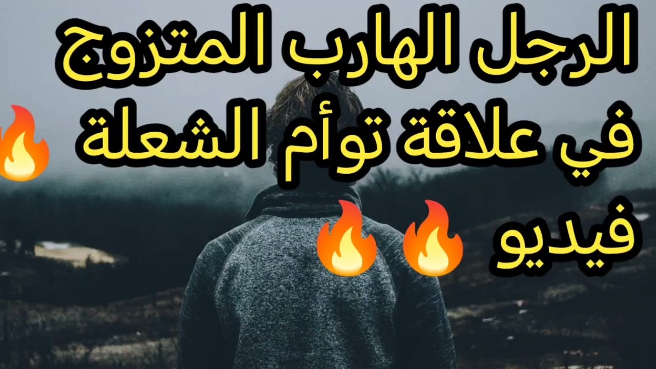 توام الشعلة 🔥 الرجل الهارب المتزوج من علاقة توام الشعلة