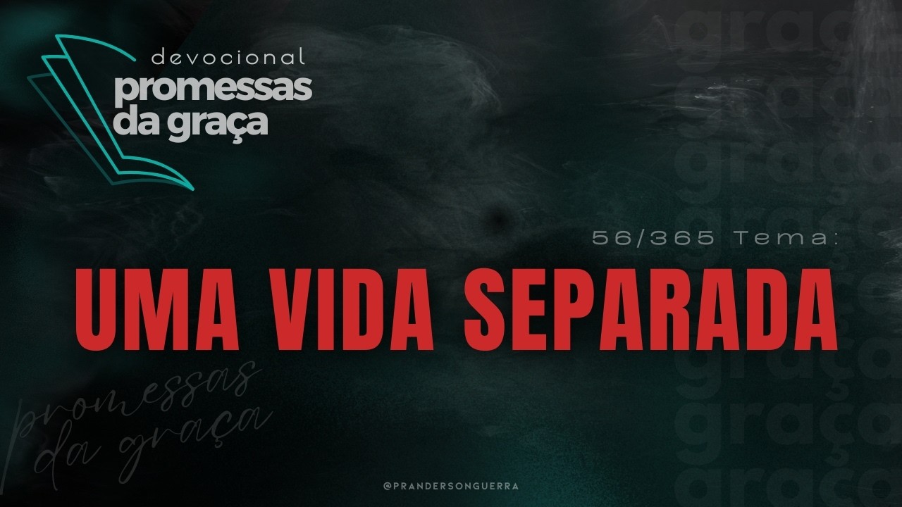 DEVOCIONAL Promessas da Graça | Tema: Uma vida separada - 56/365